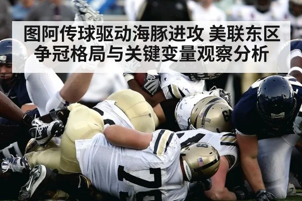图阿传球驱动海豚进攻 美联东区争冠格局与关键变量观察分析（kaiyun）